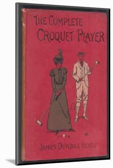 The Complete Croquet Player, Manual by James Dunbar Heath-null-Mounted Photographic Print