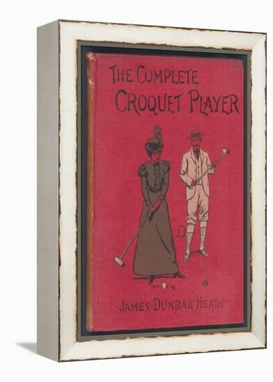 The Complete Croquet Player, Manual by James Dunbar Heath-null-Framed Premier Image Canvas