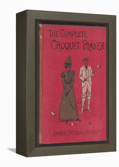 The Complete Croquet Player, Manual by James Dunbar Heath-null-Framed Premier Image Canvas