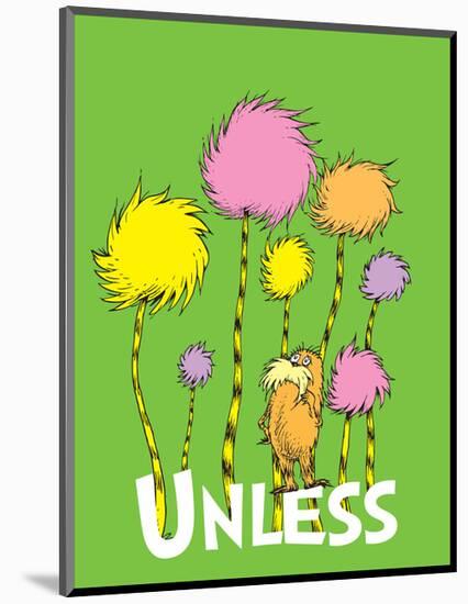 The Lorax: Unless (on green)-Theodor (Dr. Seuss) Geisel-Mounted Art Print