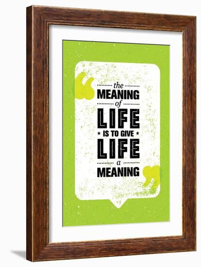 The Meaning of Life is to Give Life A Meaning. Inspiring Creative Motivation Quote. Vector Typograp-wow subtropica-Framed Art Print