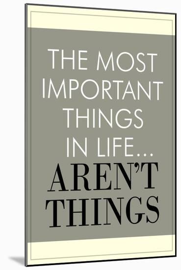 The Most Important Things In Life Aren't Things-null-Mounted Art Print