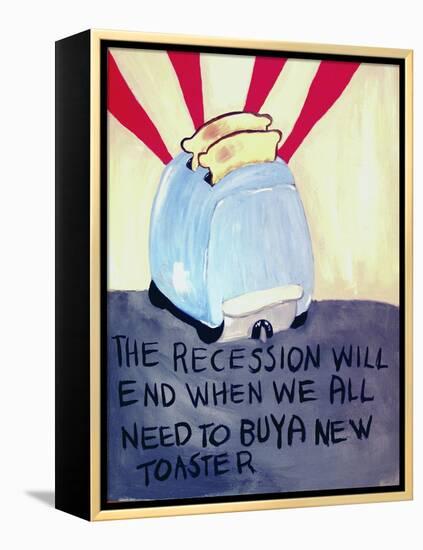 The Recession Will End When We All Need to Buy a New Toaster-Jennie Cooley-Framed Premier Image Canvas