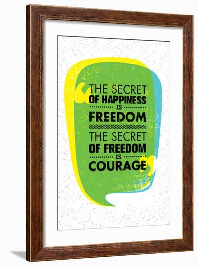 The Secret of Happiness is Freedom. the Secret of Freedom is Courage. Inspiring Creative Motivation-wow subtropica-Framed Art Print