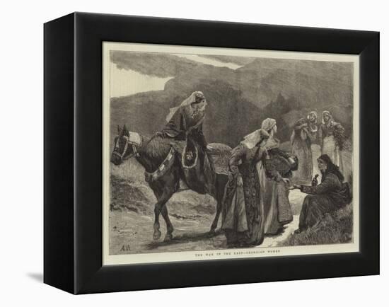 The War in the East, Georgian Women-Arthur Hopkins-Framed Premier Image Canvas
