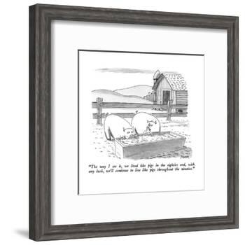 "The way I see it, we lived like pigs in the eighties and, with any luck w?" - New Yorker Cartoon-Jack Ziegler-Framed Premium Giclee Print