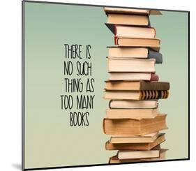 There Is No Such Thing As Too Many Books - Stack Of Books-Color Me Happy-Mounted Art Print