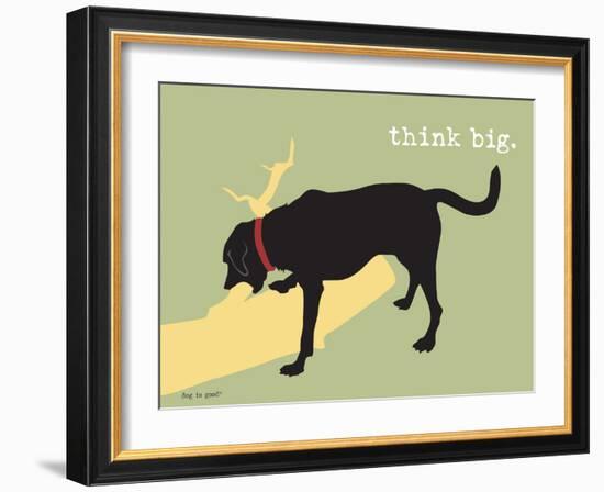 Think Big-Dog is Good-Framed Art Print