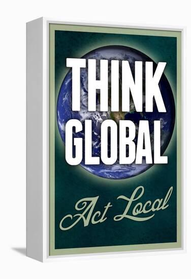 Think Global Act Local-null-Framed Stretched Canvas