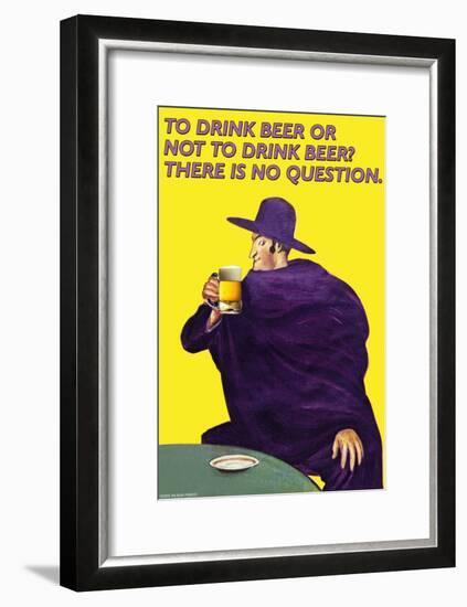 To Drink or Not to Drink Beer? That is No Question-null-Framed Art Print