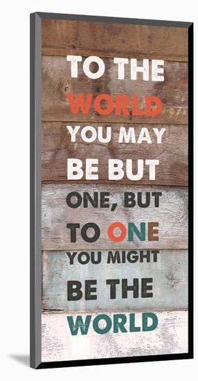 To TheWorld You May Be But One-null-Mounted Art Print