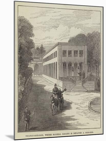 Trianon-Sous-Bois, Where Marshal Bazaine Is Detained a Prisoner-null-Mounted Giclee Print