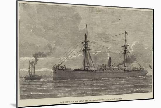 Troop-Ships for the Zulu War Reinforcements, the Dublin Castle-null-Mounted Giclee Print