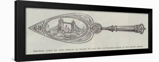 Trowel Used by the Prince of Wales to Lay the Foundation-Stone of the Tower Bridge-null-Framed Giclee Print