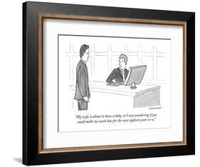 "My wife is about to have a baby, so I was wondering if you could make me ?" - New Yorker Cartoon-John Donohue-Framed Premium Giclee Print