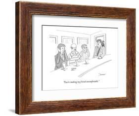"You're making my friend uncomfortable." - New Yorker Cartoon-John Donohue-Framed Premium Giclee Print