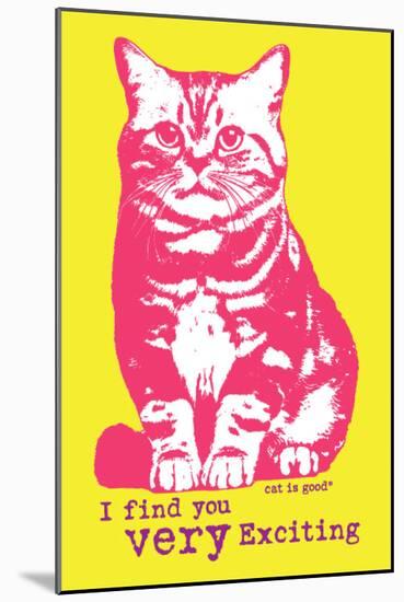 Very Exciting-Cat is Good-Mounted Premium Giclee Print