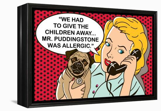 We had to give the children away, Mr Puddingstone was allergic-Dog is Good-Framed Stretched Canvas