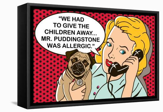 We had to give the children away, Mr Puddingstone was allergic-Dog is Good-Framed Stretched Canvas