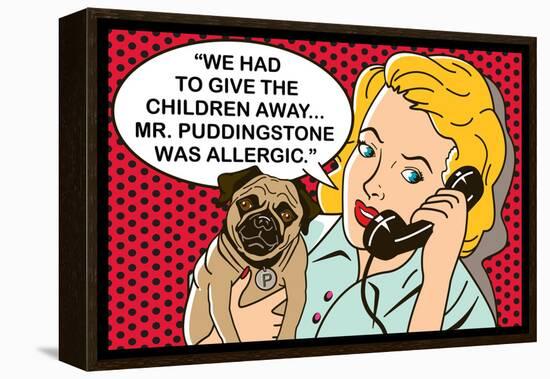 We had to give the children away, Mr Puddingstone was allergic-Dog is Good-Framed Stretched Canvas