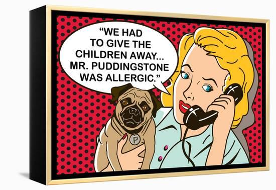 We had to give the children away, Mr Puddingstone was allergic-Dog is Good-Framed Stretched Canvas