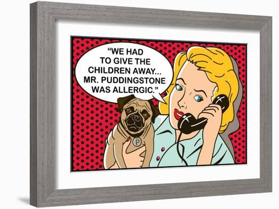 We had to give the children away, Mr Puddingstone was allergic-Dog is Good-Framed Premium Giclee Print