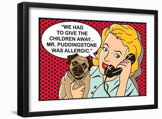 We had to give the children away, Mr Puddingstone was allergic-Dog is Good-Framed Premium Giclee Print