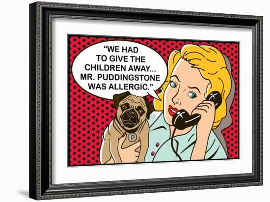 We had to give the children away, Mr Puddingstone was allergic-Dog is Good-Framed Premium Giclee Print