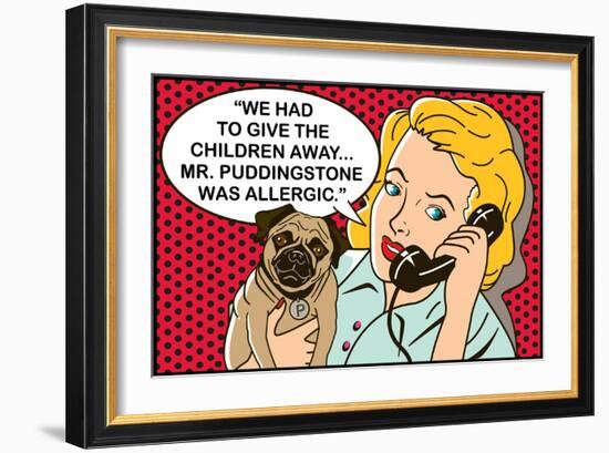 We had to give the children away, Mr Puddingstone was allergic-Dog is Good-Framed Premium Giclee Print