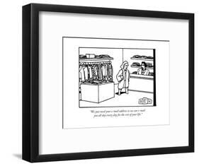 "We just need your e-mail address so we can e-mail you all day every day f..." - New Yorker Cartoon-Bruce Eric Kaplan-Framed Premium Giclee Print