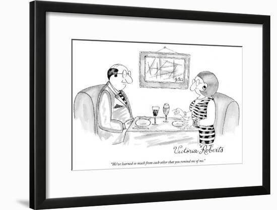 "We've learned so much from each other that you remind me of me." - New Yorker Cartoon-Victoria Roberts-Framed Premium Giclee Print
