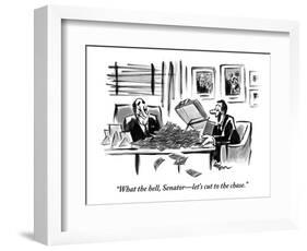 "What the hell, Senator?let's cut to the chase." - New Yorker Cartoon-Lee Lorenz-Framed Premium Giclee Print