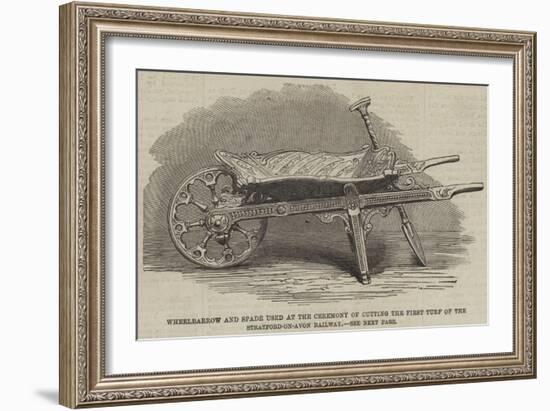 Wheelbarrow and Spade Used at the Ceremony of Cutting the First Turf of the Stratford-On-Avon Railw-null-Framed Giclee Print