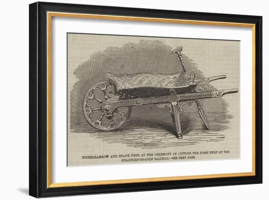 Wheelbarrow and Spade Used at the Ceremony of Cutting the First Turf of the Stratford-On-Avon Railw-null-Framed Giclee Print