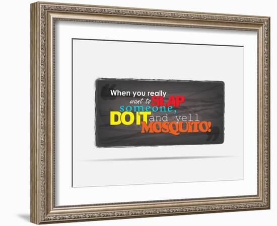 When You Really Want to Slap Someone Do It And Yell "Mosquito!"-maxmitzu-Framed Art Print