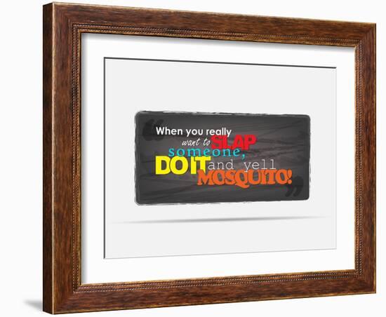 When You Really Want to Slap Someone Do It And Yell "Mosquito!"-maxmitzu-Framed Art Print