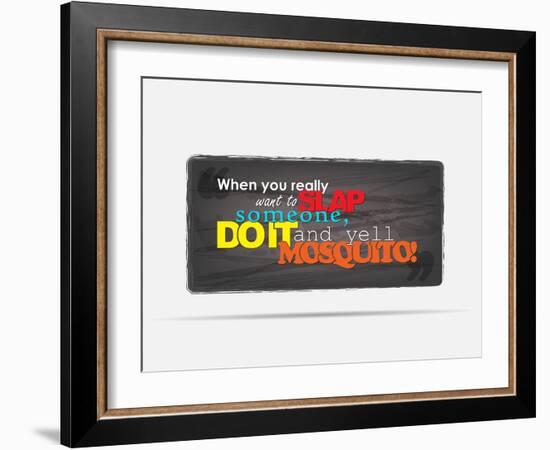 When You Really Want to Slap Someone Do It And Yell "Mosquito!"-maxmitzu-Framed Art Print