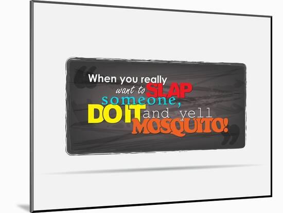 When You Really Want to Slap Someone Do It And Yell "Mosquito!"-maxmitzu-Mounted Art Print