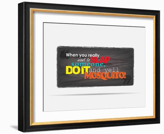 When You Really Want to Slap Someone Do It And Yell "Mosquito!"-maxmitzu-Framed Art Print
