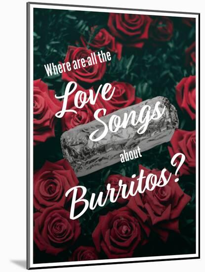 Where Are All the Love Songs About Burritos?-null-Mounted Art Print