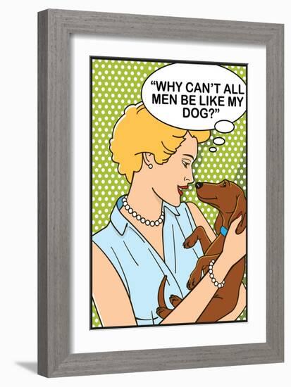 Why Can't All Men Be Like My Dog-Dog is Good-Framed Premium Giclee Print