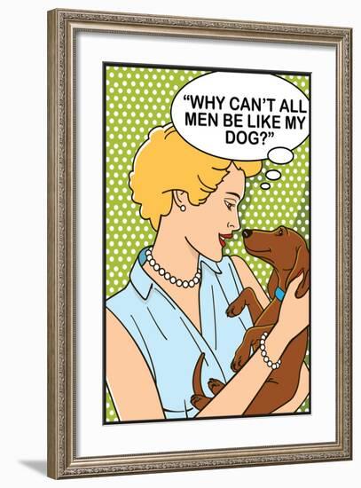 Why Can't All Men Be Like My Dog-Dog is Good-Framed Art Print