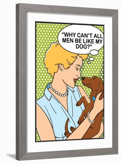 Why Can't All Men Be Like My Dog-Dog is Good-Framed Art Print