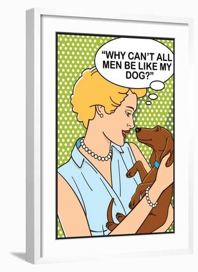 Why Can't All Men Be Like My Dog-Dog is Good-Framed Art Print