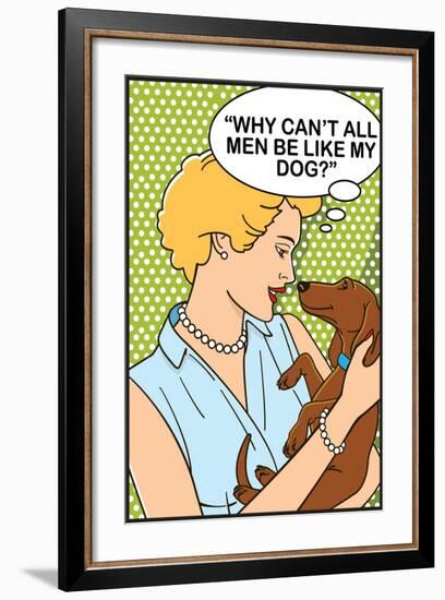 Why Can't All Men Be Like My Dog-Dog is Good-Framed Art Print