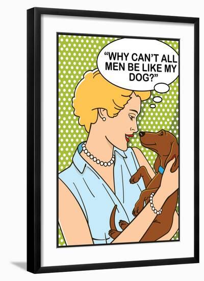 Why Can't All Men Be Like My Dog-Dog is Good-Framed Art Print