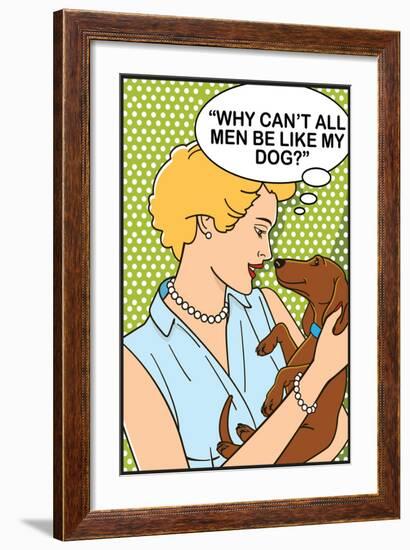 Why Can't All Men Be Like My Dog-Dog is Good-Framed Art Print