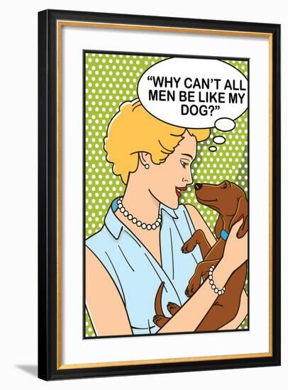 Why Can't All Men Be Like My Dog-Dog is Good-Framed Art Print