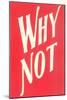 Why Not?-null-Mounted Art Print