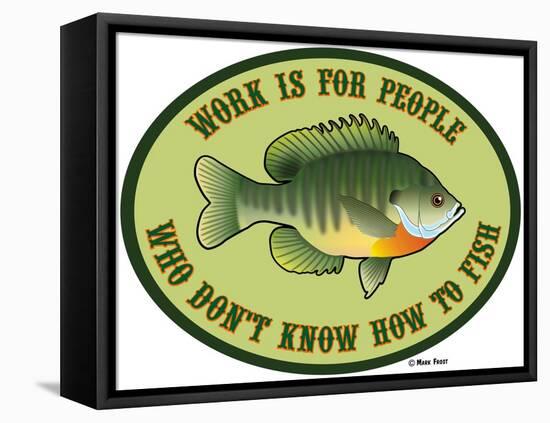 Work for People Who Don't Fish-Mark Frost-Framed Premier Image Canvas